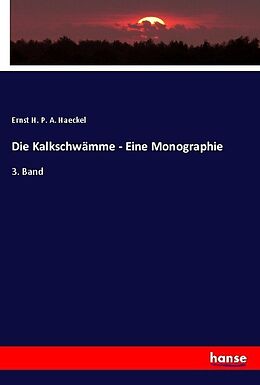 Kartonierter Einband Die Kalkschwämme - Eine Monographie von Ernst Heinrich Philipp August Haeckel