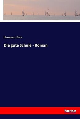 Kartonierter Einband Die gute Schule - Roman von Hermann Bahr