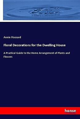 Couverture cartonnée Floral Decorations for the Dwelling House de Annie Hassard