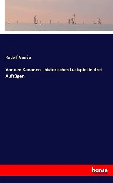 Vor den Kanonen - historisches Lustspiel in drei Aufzügen