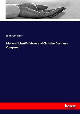 Kartonierter Einband Modern Scientific Views and Christian Doctrines Compared von John Gmeiner