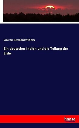 Kartonierter Einband Ein deutsches Indien und die Teilung der Erde von Schwarz Bernhard Wilhelm