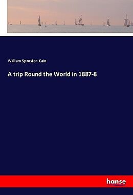 Kartonierter Einband A trip Round the World in 1887-8 von William Sproston Cain