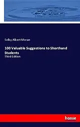 Kartonierter Einband (Kt) 100 Valuable Suggestions to Shorthand Students von Selby Albert Moran