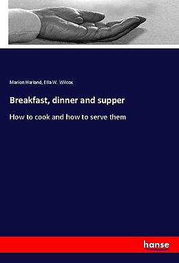 Kartonierter Einband Breakfast, dinner and supper von Marion Harland, Ella Wheeler Wilcox