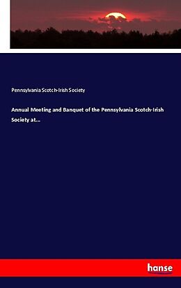 Couverture cartonnée Annual Meeting and Banquet of the Pennsylvania Scotch-Irish Society at... de Pennsylvania Scotch-Irish Society