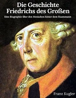 E-Book (epub) Die Geschichte Friedrichs des Großen von Franz Kugler