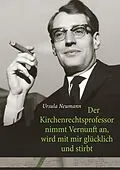 E-Book (epub) Der Kirchenrechtsprofessor nimmt Vernunft an, wird mit mir glücklich und stirbt von Ursula Neumann