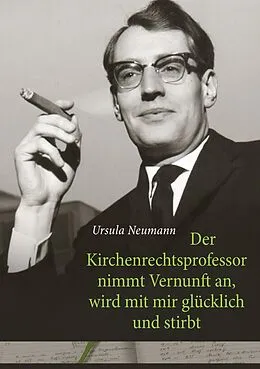 E-Book (epub) Der Kirchenrechtsprofessor nimmt Vernunft an, wird mit mir glücklich und stirbt von Ursula Neumann