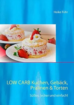 E-Book (epub) Low Carb Kuchen, Gebäck, Pralinen & Torten von Heike Führ