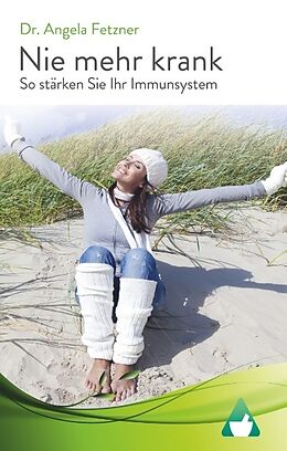 Fester Einband Nie mehr krank - So stärken Sie Ihr Immunsystem von Angela Fetzner
