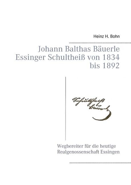 Johann Balthas Bäuerle Schultheiß von 1834 bis 1892 im ehemals woellwarthschen Essingen Der Wegbereiter für die heutige Realgenossenschaft