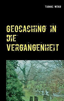 Kartonierter Einband Geocaching in die Vergangenheit von Thomas Wenig