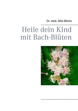Kartonierter Einband Heile dein Kind mit Bach-Blüten von Götz Blome