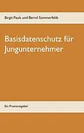 E-Book (epub) Basisdatenschutz für Jungunternehmer von Birgit Pauls, Bernd Sommerfeldt