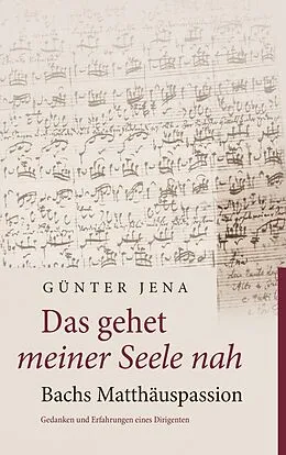 E-Book (epub) Das gehet meiner Seele nah - Bachs Matthäuspassion von Günter Jena