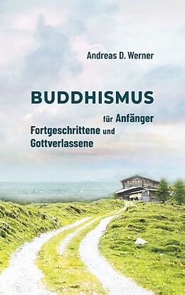Kartonierter Einband Buddhismus für Anfänger, Fortgeschrittene und Gottverlassene von Andreas D. Werner