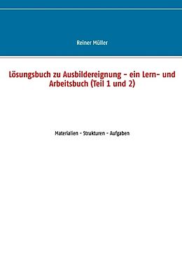 Kartonierter Einband Lösungsbuch zu Ausbildereignung - ein Lern- und Arbeitsbuch (Teil 1 und 2) von Reiner Müller