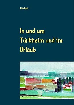 E-Book (epub) In und um Türkheim und im Urlaub von Alois Epple