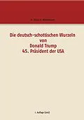 E-Book (epub) Die deutsch-schottischen Wurzeln von Donald Trump 45. Präsident der USA von Klaus H. Wachtmann
