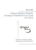E-Book (epub) Johann Balthas Bäuerle Schultheiß von 1834 bis 1892 im ehemals woellwarthschen Essingen Der Wegbereiter für die heutige Realgenossenschaft von Heinz H. Bohn