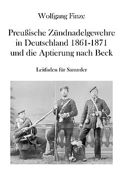 E-Book (epub) Preußische Zündnadelgewehre in Deutschland 1861 - 1871 und die Aptierung nach Beck von Wolfgang Finze