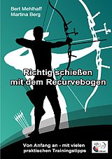 E-Book (epub) Richtig schießen mit dem Recurvebogen von Martina Berg, Bert Mehlhaff