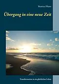 E-Book (epub) Übergang in eine neue Zeit von Beatrice Pfister