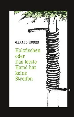 E-Book (epub) Holzfischen oder Das letzte Hemd hat keine Streifen von Gerald Huber
