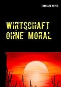 E-Book (epub) Wirtschaft ohne Moral von Ekkehard Meyer