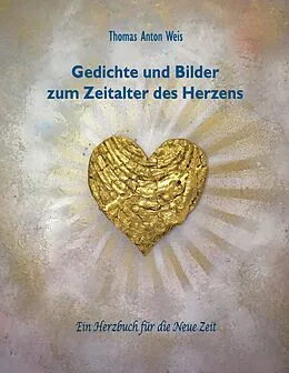 E-Book (epub) Gedichte und Bilder zum Zeitalter des Herzens von Thomas Anton Weis