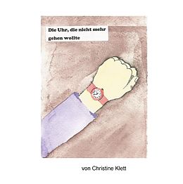 E-Book (epub) Die Uhr, die nicht mehr gehen wollte von Christine Klett