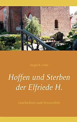 E-Book (epub) Hoffen und Sterben der Elfriede H. von Jürgen K. Linke