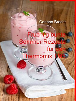 E-Book (epub) Fruchtig bunte Sommer Rezepte für den Thermomix TM5 von Corinna Bracht