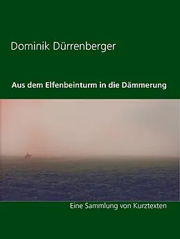 E-Book (epub) Aus dem Elfenbeinturm in die Dämmerung von Dominik Dürrenberger
