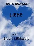 E-Book (epub) Gute Gedanken: Liebe von Erich Liegmahl