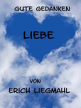 E-Book (epub) Gute Gedanken: Liebe von Erich Liegmahl