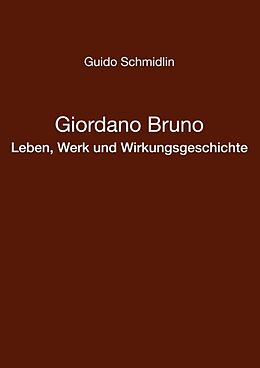 Kartonierter Einband Giordano Bruno - Leben, Werk und Wirkungsgeschichte von Guido Schmidlin