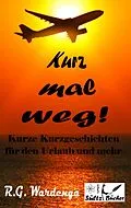E-Book (epub) Kurz mal weg! Kurze Kurzgeschichten für den Urlaub und mehr von R. G. Wardenga