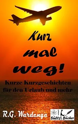 E-Book (epub) Kurz mal weg! Kurze Kurzgeschichten für den Urlaub und mehr von R. G. Wardenga