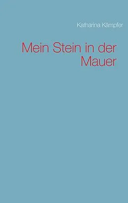 E-Book (epub) Mein Stein in der Mauer von Katharina Kämpfer