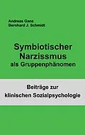 E-Book (epub) Symbiotischer Narzissmus als Gruppenphänomen von Bernhard J. Schmidt, Andreas Ganz