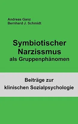 E-Book (epub) Symbiotischer Narzissmus als Gruppenphänomen von Bernhard J. Schmidt, Andreas Ganz