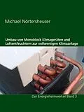 E-Book (epub) Umbau von Monoblock Klimageräten und Luftentfeuchtern zur vollwertigen Klimaanlage von Michael Nörtersheuser