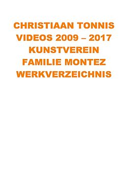 Kartonierter Einband Gesamtausgabe / Videos 2009 - 2017 Kunstverein Familie Montez von Christiaan Tonnis