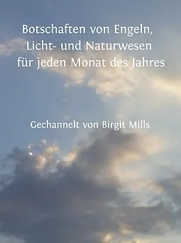 E-Book (epub) Botschaften von Engeln, Licht- und Naturwesen für jeden Monat des Jahres von Birgit Mills