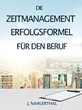 E-Book (epub) ZEITMANAGEMENT IM BERUF: Zeitmanagement lernen und den Job in halber Zeit einfach, entspannt und mit sehr gutem Ergebnis erledigen! von J. Nahlerthal