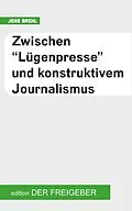 E-Book (epub) Zwischen 'Lügenpresse' und konstruktivem Journalismus von Jens Brehl