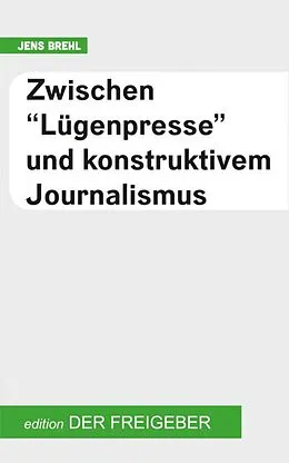 E-Book (epub) Zwischen 'Lügenpresse' und konstruktivem Journalismus von Jens Brehl