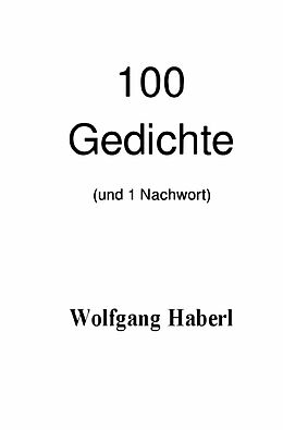Kartonierter Einband 100 Gedichte (und 1 Nachwort) von Wolfgang Haberl